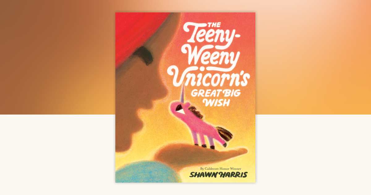 The Teeny-Weeny Unicorn's Great Big Wish by Shawn Harris