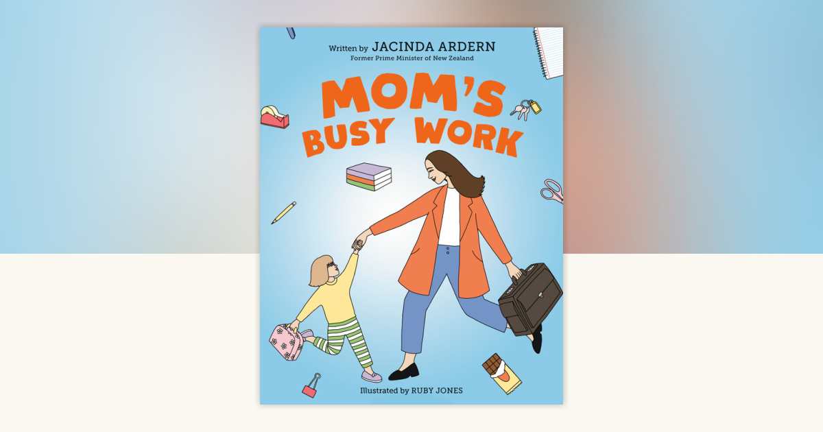 Mom's Busy Work by Jacinda Ardern: 9780593692301