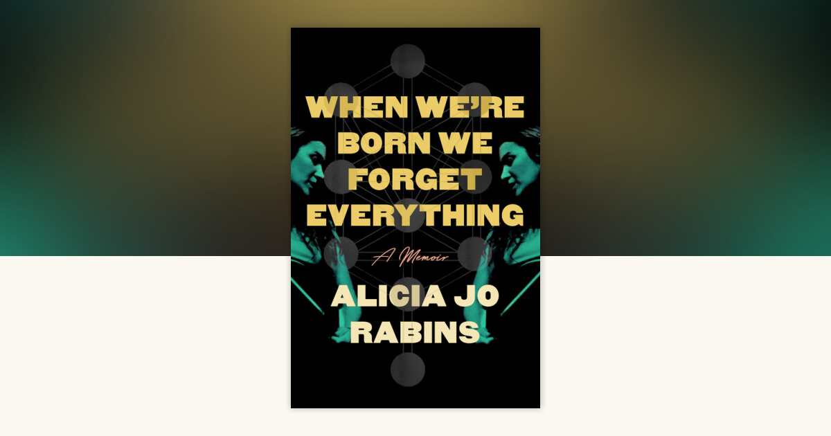 When We're Born We Forget Everything by Alicia Jo Rabins: 9780593702161 ...