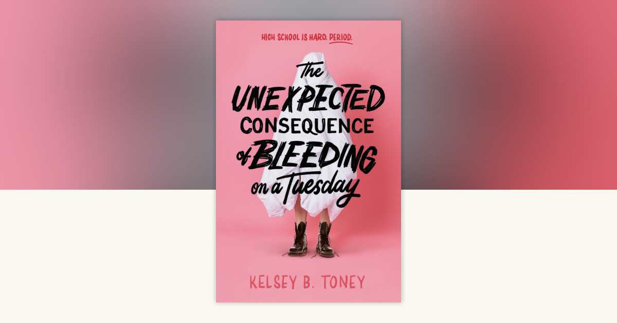 The Unexpected Consequence of Bleeding on a Tuesday by Kelsey B. Toney