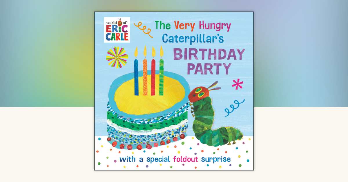 The Very Hungry Caterpillar's Birthday Party by Eric Carle ...