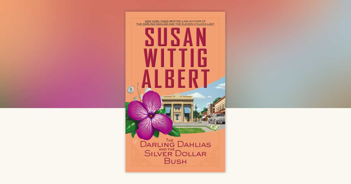 The Darling Dahlias and the Silver Dollar Bush by Susan