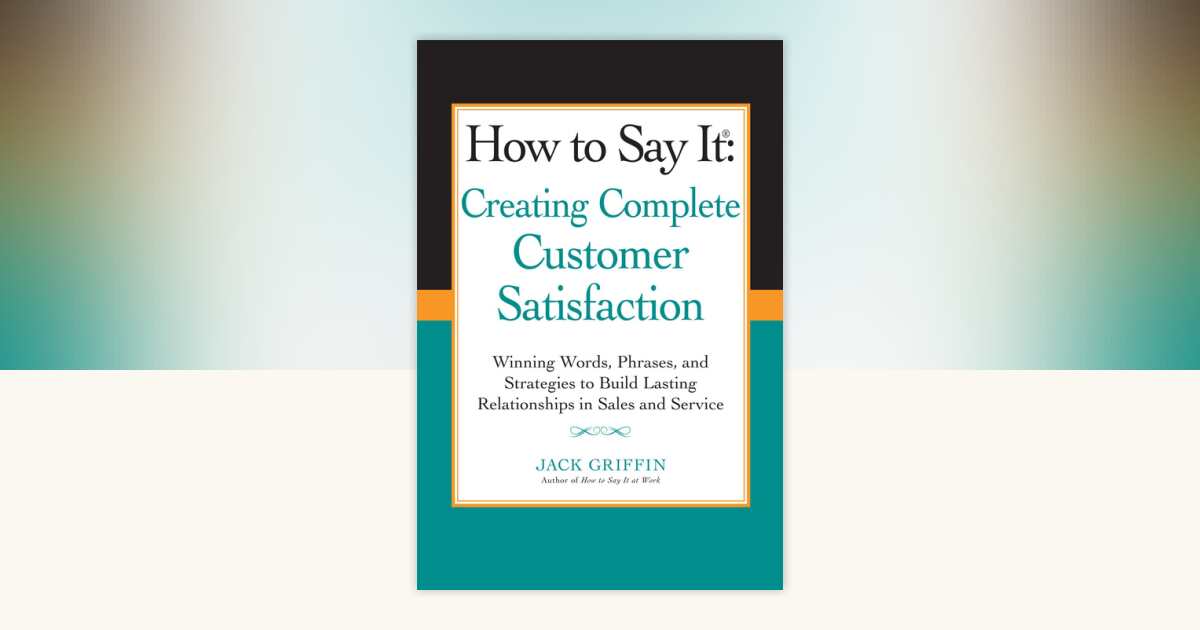 How to Say it: Creating Complete Customer Satisfaction by Jack Griffin ...