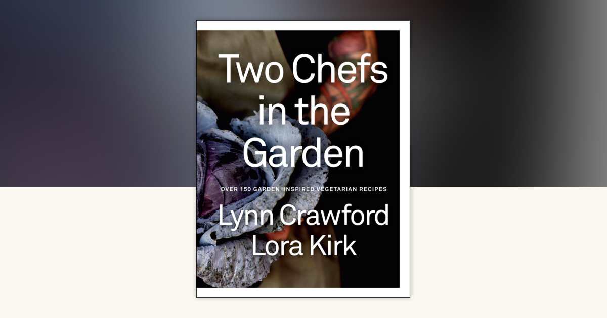 Two Chefs in the Garden by Lynn Crawford, Lora Kirk: 9780735245624