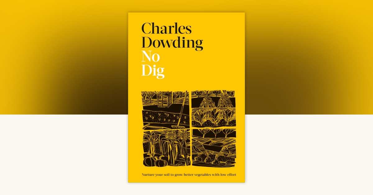 No Dig by Charles Dowding: 9780744061260 | PenguinRandomHouse.com: Books
