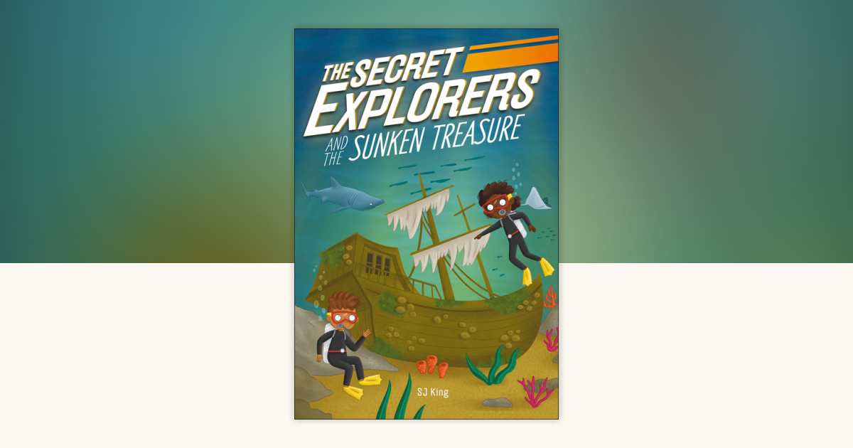 The Secret Explorers and the Sunken Treasure by SJ King