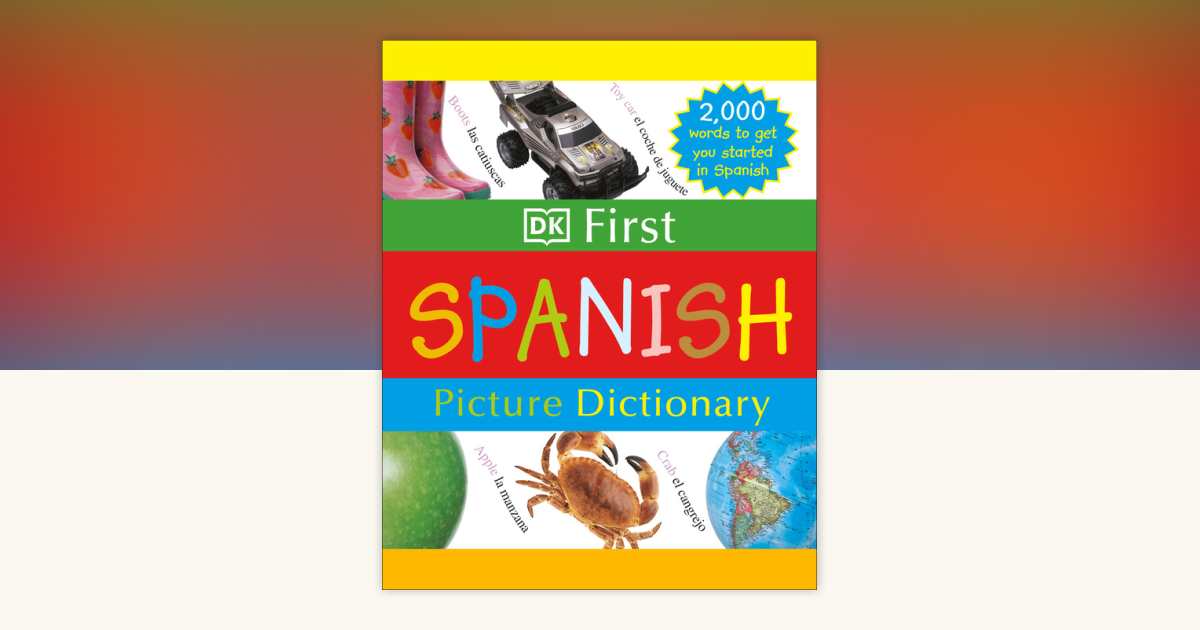 DK First Picture Dictionary: Spanish by DK: 9780756613709 | PenguinRandomHouse.com: Books