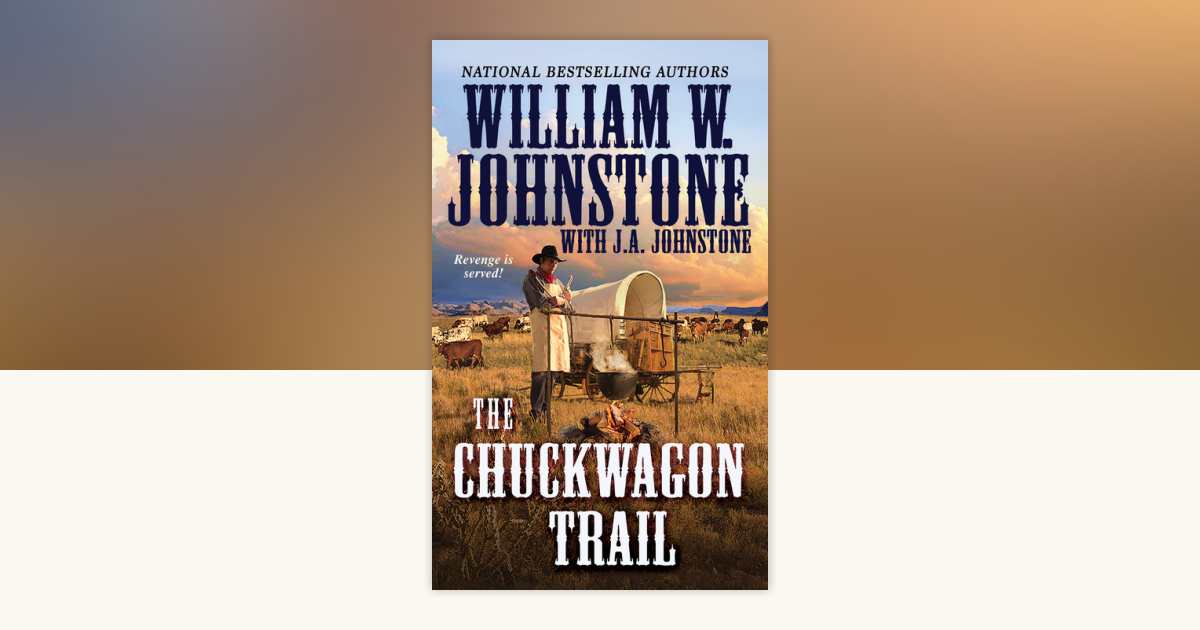 The Chuckwagon Trail by William W. Johnstone, J.A. Johnstone