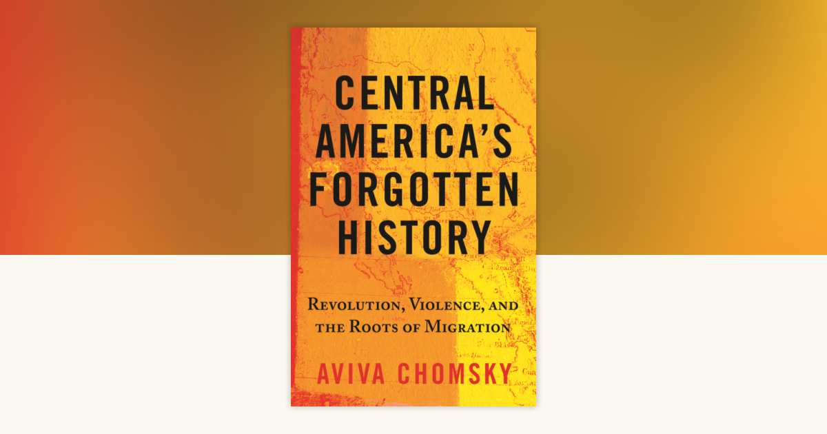 Central America's Forgotten History by Aviva Chomsky: 9780807055410 | PenguinRandomHouse.com: Books