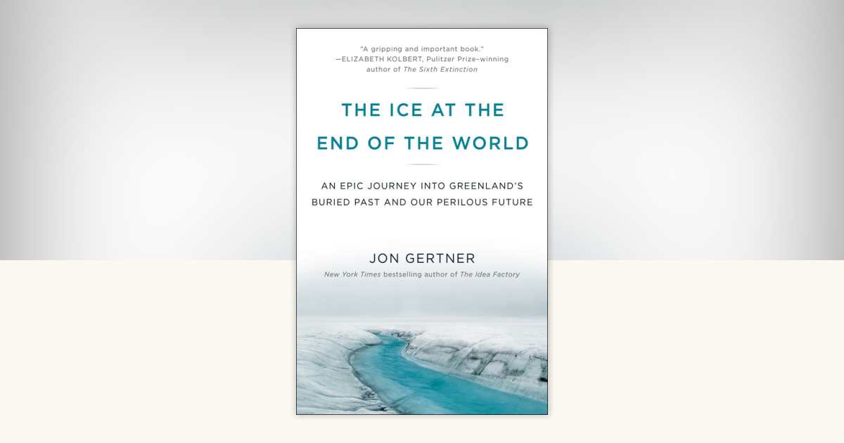 The Ice at the End of the World by Jon Gertner: 9780812986549
