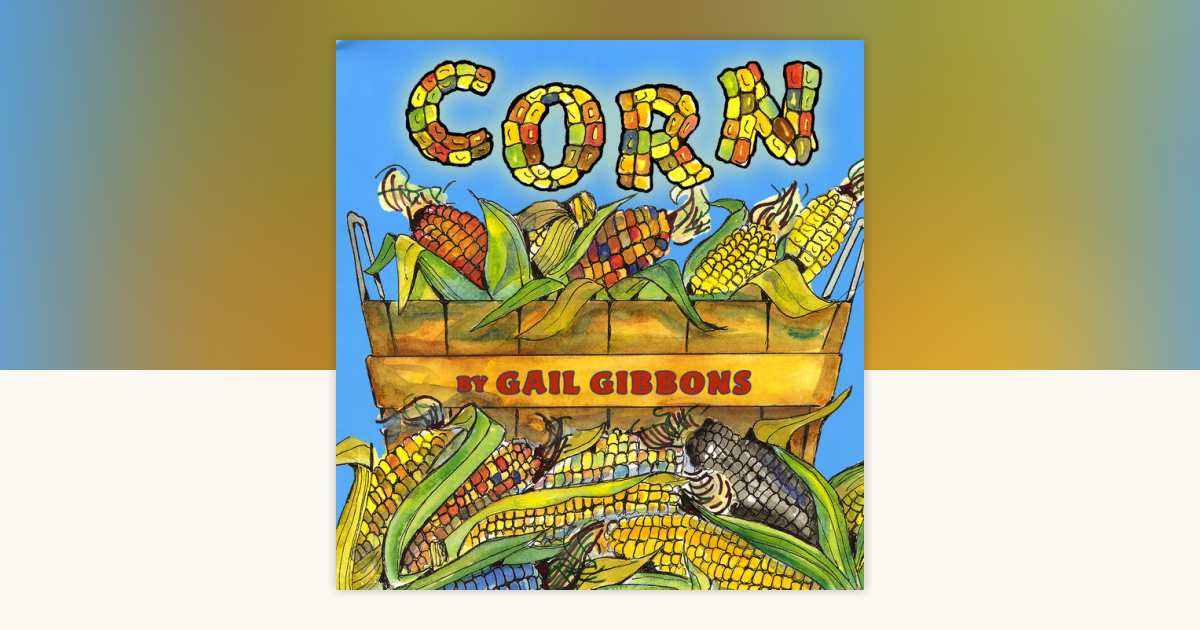 Corn by Gail Gibbons: 9780823422456 | PenguinRandomHouse.com: Books