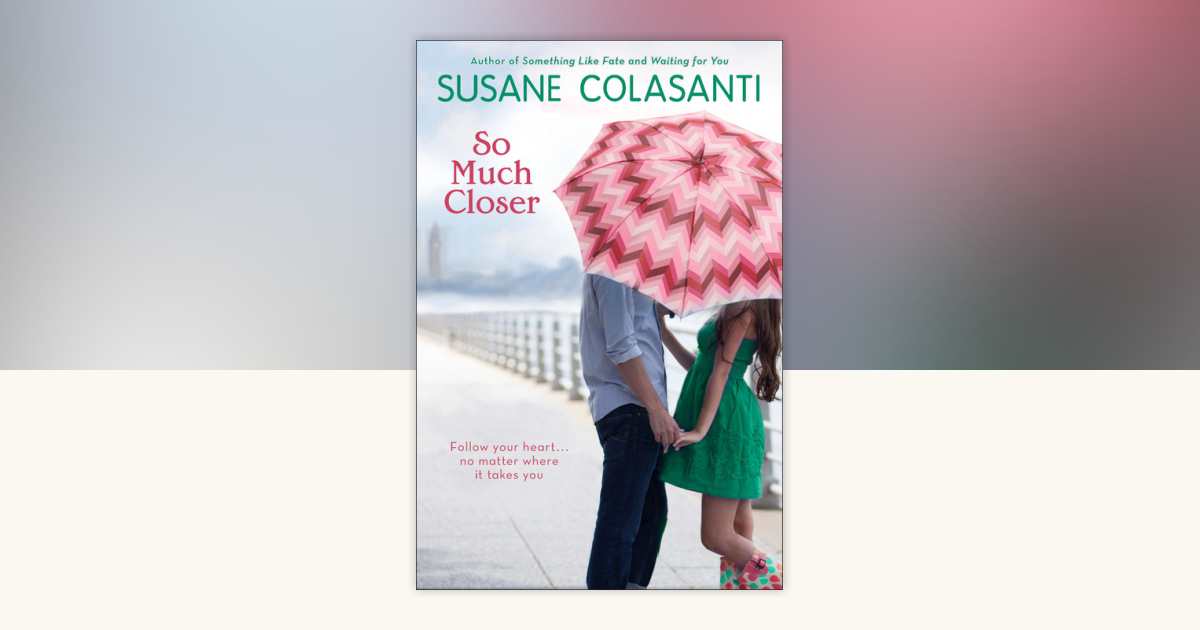So Much Closer by Susane Colasanti: 9781101528570 | PenguinRandomHouse.com: Books