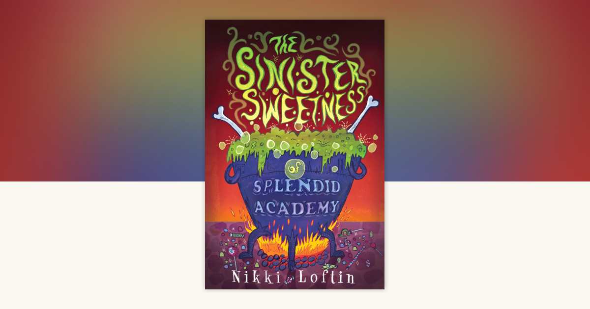 The Sinister Sweetness of Splendid Academy by Nikki Loftin