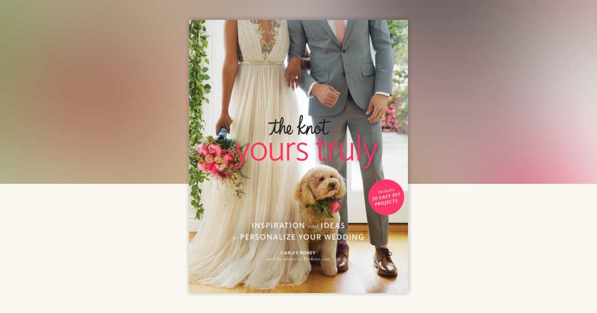 The Knot Yours Truly by Carley Roney, Editors of The Knot