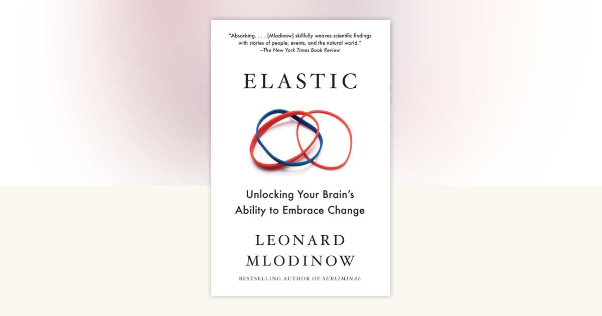 Elastic by Leonard Mlodinow: 9781101970164 | PenguinRandomHouse.com: Books