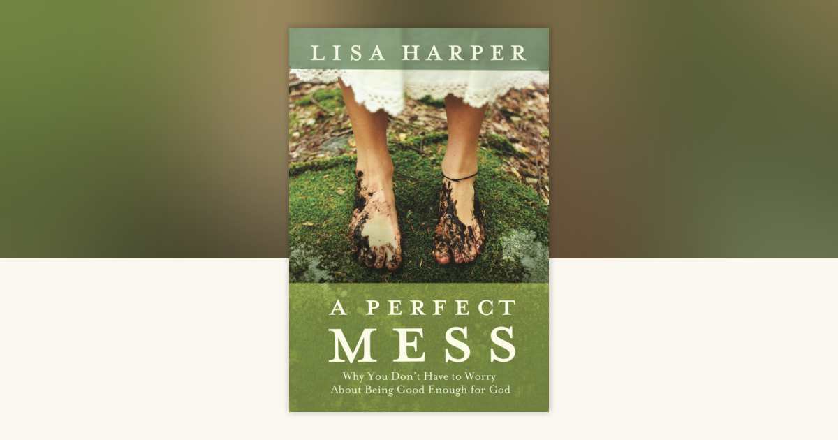 A Perfect Mess by Lisa Harper: 9781400074792 | PenguinRandomHouse.com ...