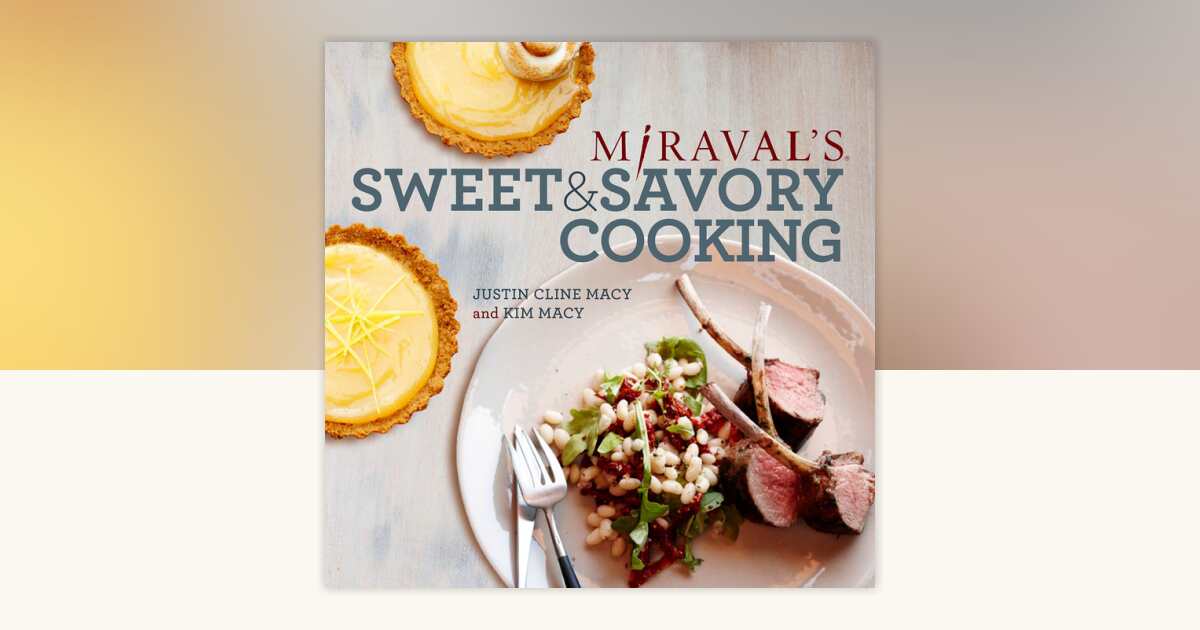 Miraval's Sweet & Savory Cooking by Justin Cline Macy, Kim Macy ...