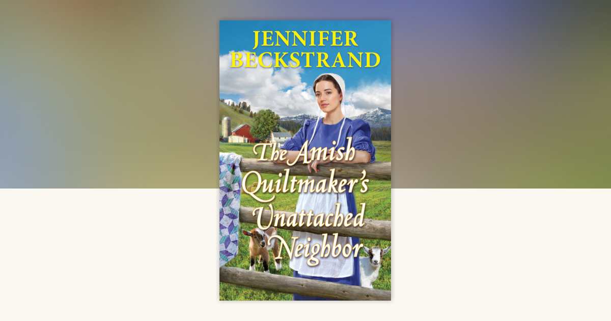 The Amish Quiltmaker's Unattached Neighbor by Jennifer Beckstrand ...
