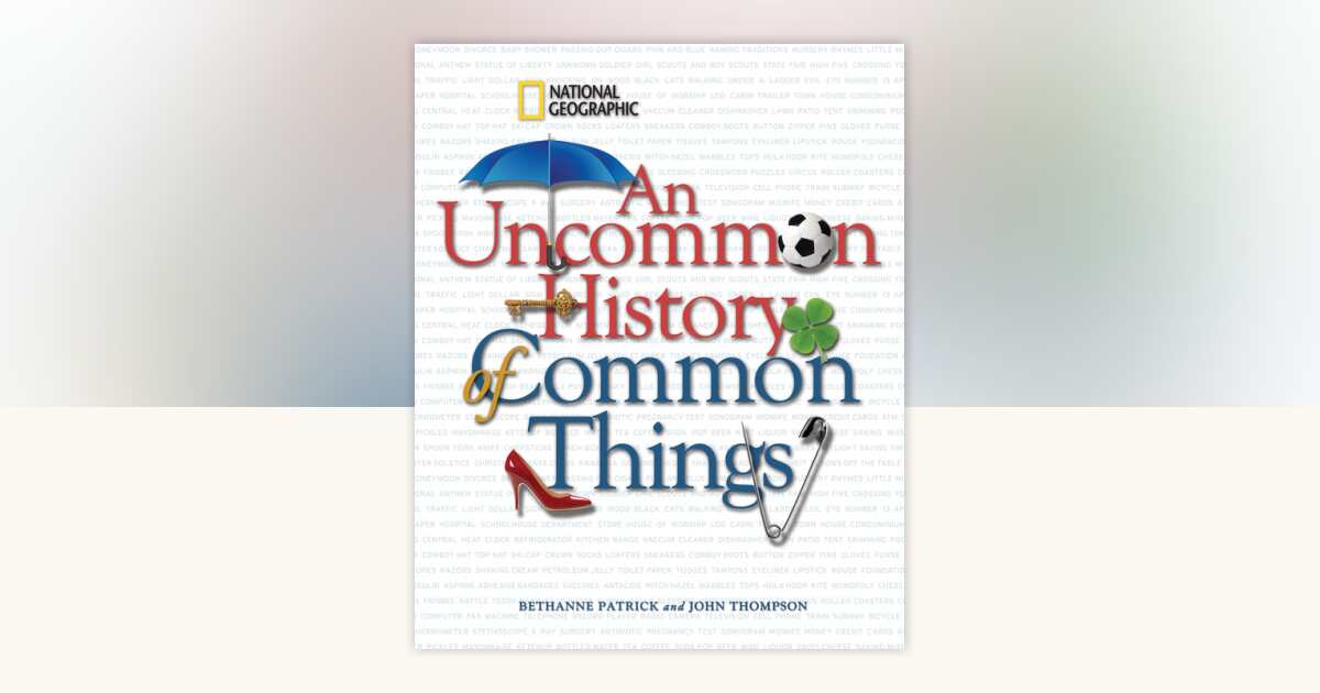 Uncommon History of Common Things, An by Bethanne Patrick ...