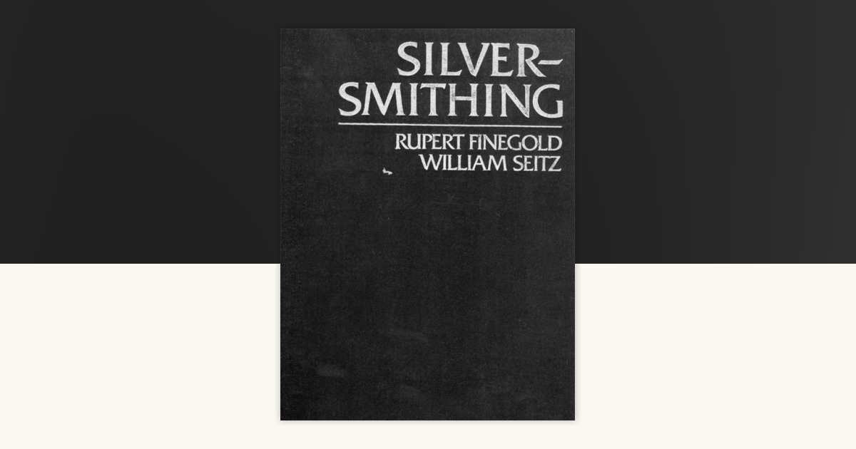Silversmithing by Rupert Finegold, William Seitz: 9781440229220