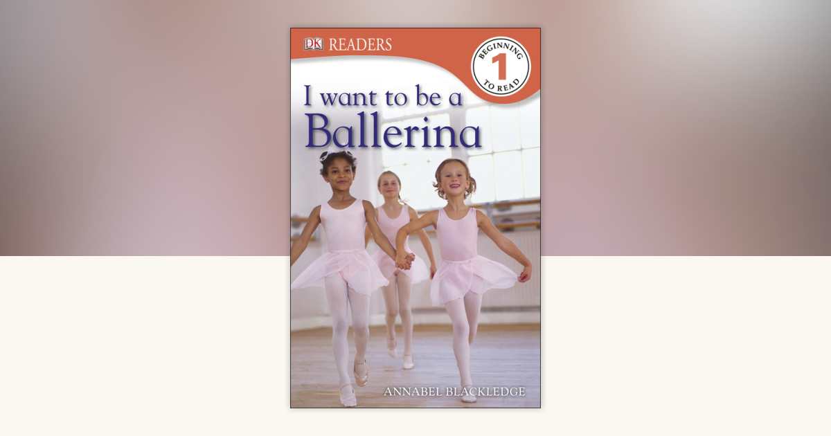DK Readers L1: I Want to Be a Ballerina by Annabel Blackledge