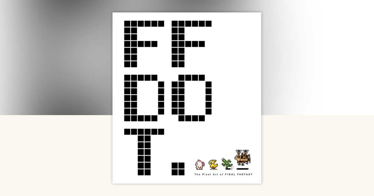 FF DOT: The Pixel Art of Final Fantasy by Square Enix