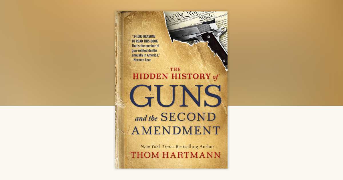 The Hidden History of Guns and the Second Amendment by Thom Hartmann ...