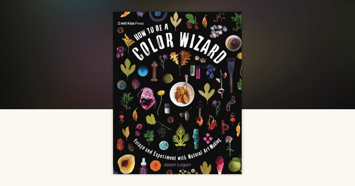 How to Be a Color Wizard: Forage and Experiment with Natural Art Making ...