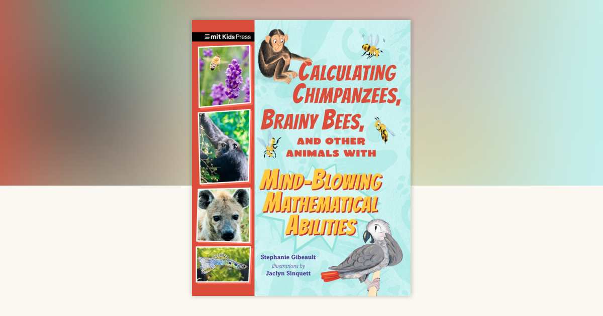 Calculating Chimpanzees, Brainy Bees, and Other Animals with Mind ...