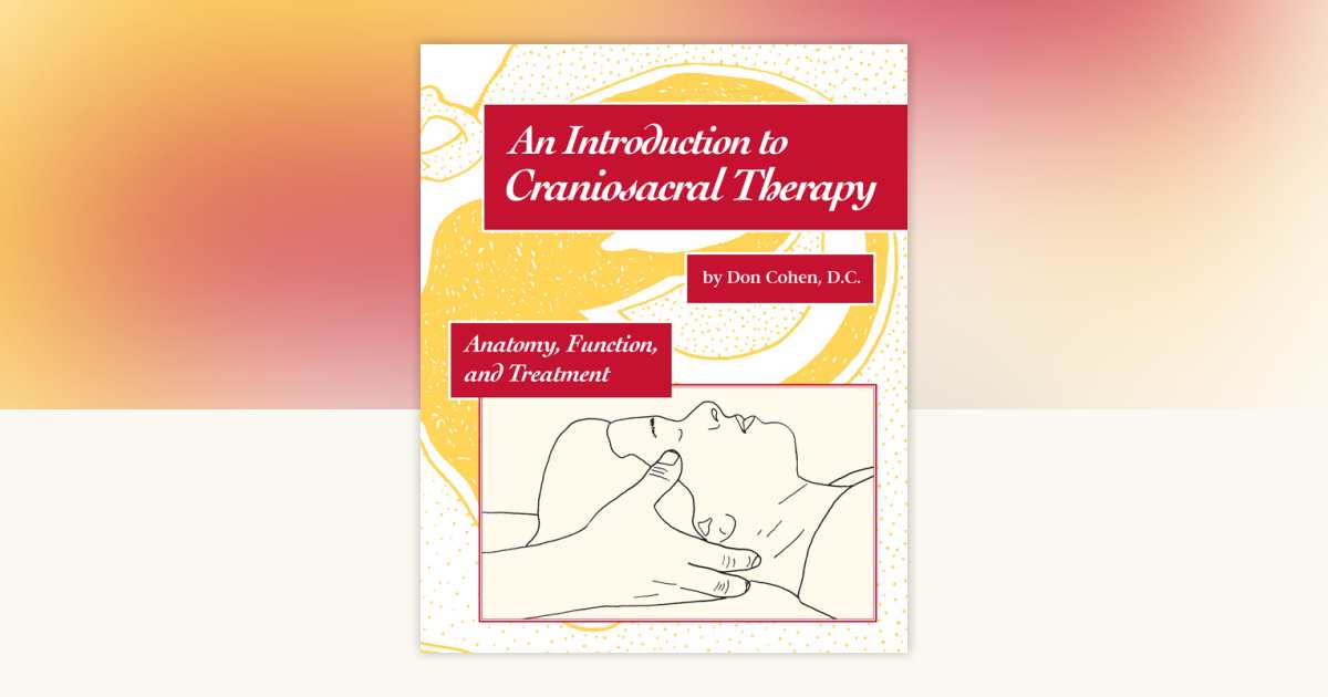 An Introduction to Craniosacral Therapy by Don Cohen