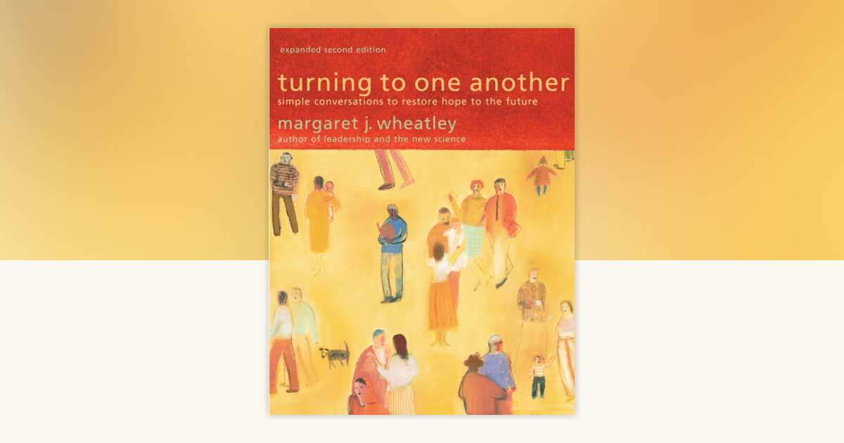 Turning to One Another by Margaret J. Wheatley: 9781576757642 | PenguinRandomHouse.com: Books