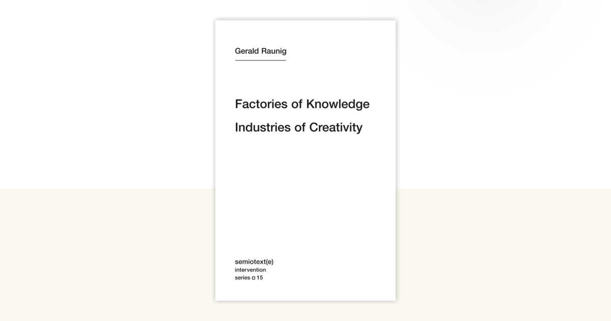 Factories of Knowledge, Industries of Creativity by Gerald Raunig ...