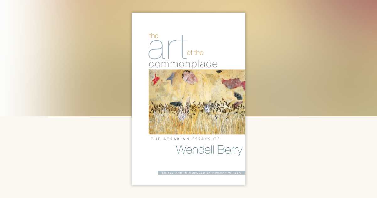 The Art of the Commonplace by Wendell Berry 9781593760076