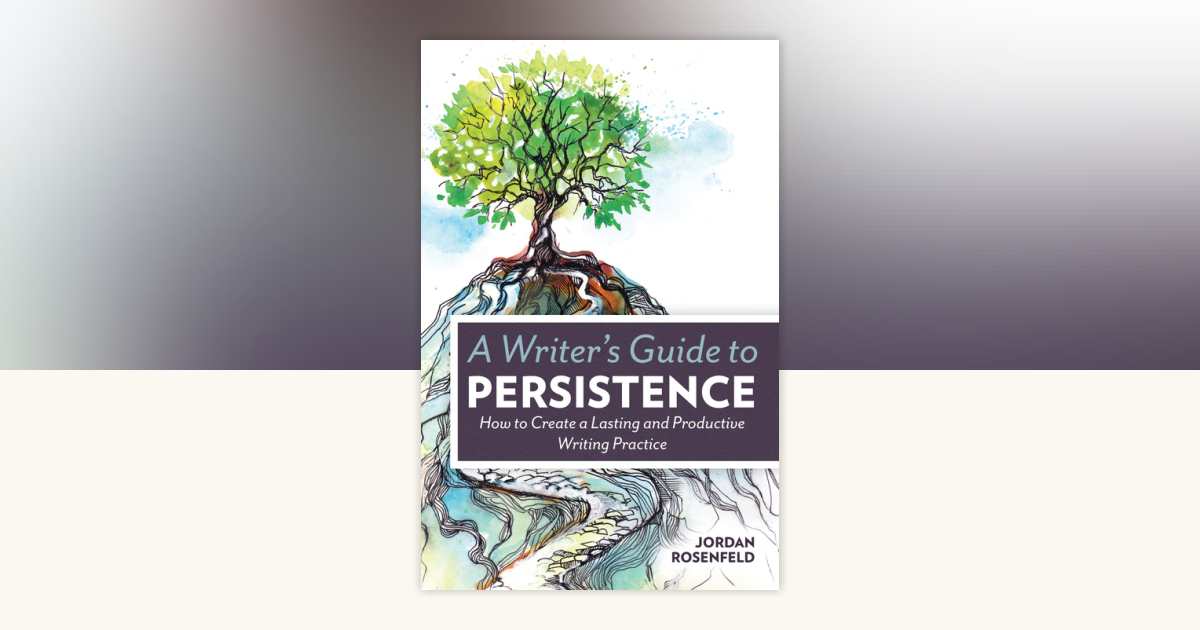 A Writer's Guide To Persistence by Jordan Rosenfeld: 9781599638843 ...