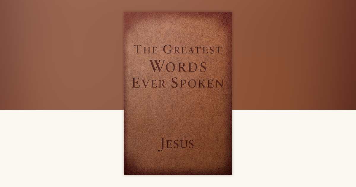 The Greatest Words Ever Spoken by Steven K. Scott 9781601426673