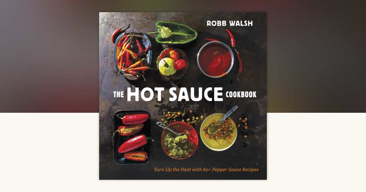 The Hot Sauce Cookbook by Robb Walsh