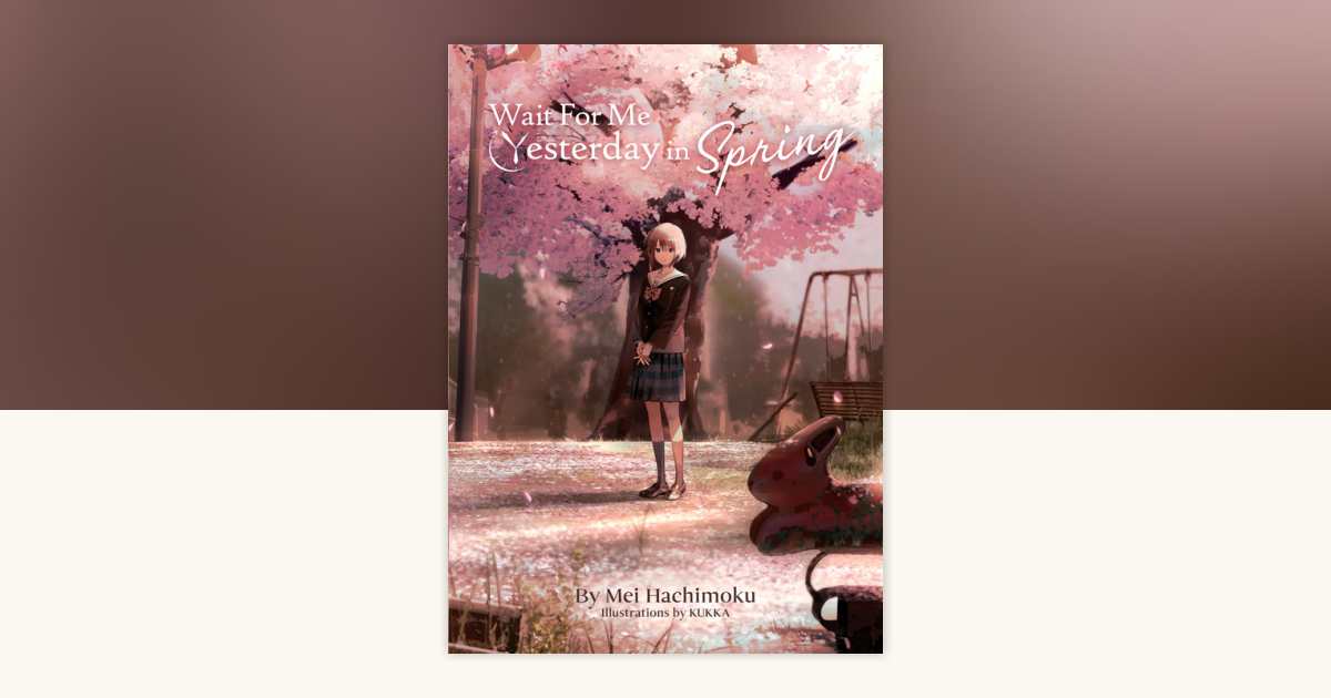 Wait For Me Yesterday in Spring (Light Novel) by Mei