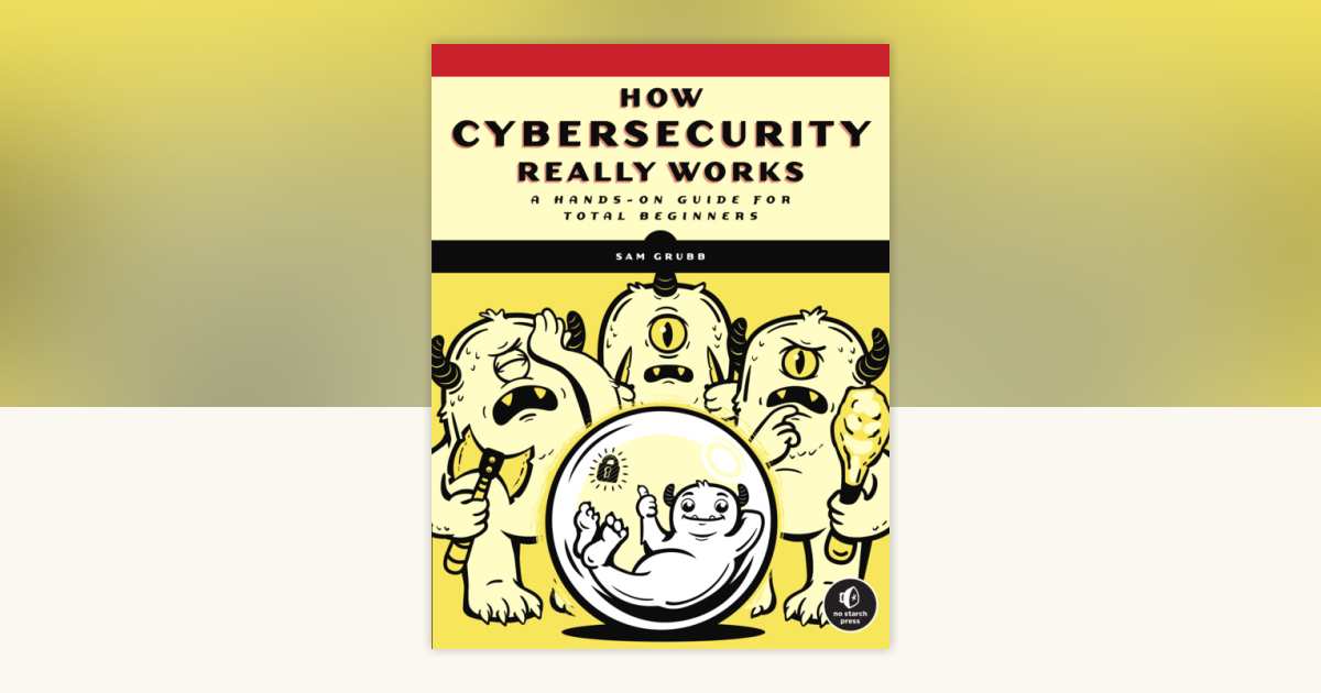 How Cybersecurity Really Works by Sam Grubb: 9781718501287 ...