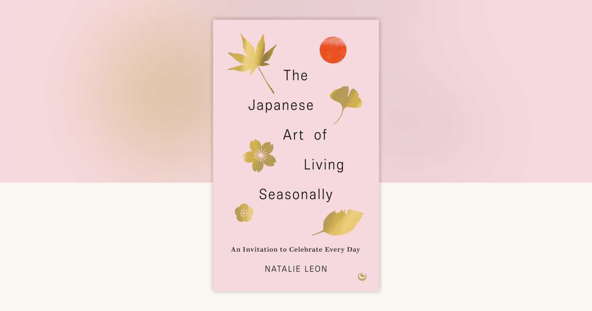 The Japanese Art of Living Seasonally by Natalie Leon