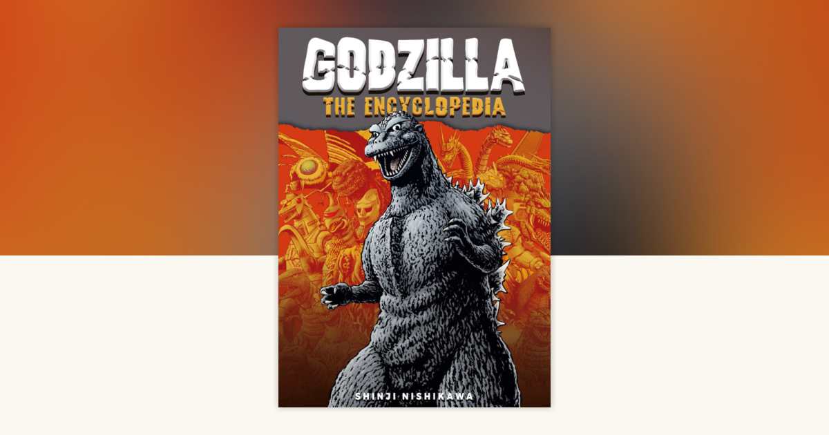Godzilla: The Encyclopedia by Nishikawa, Shinji