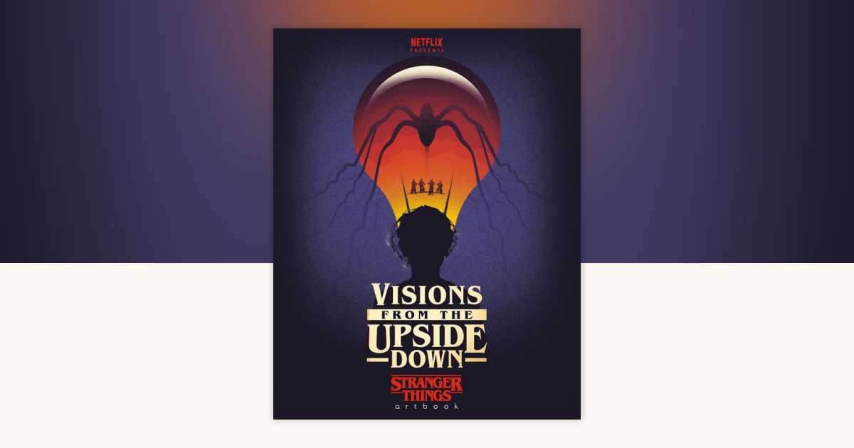 Visions from the Upside Down: Stranger Things Artbook by Netflix