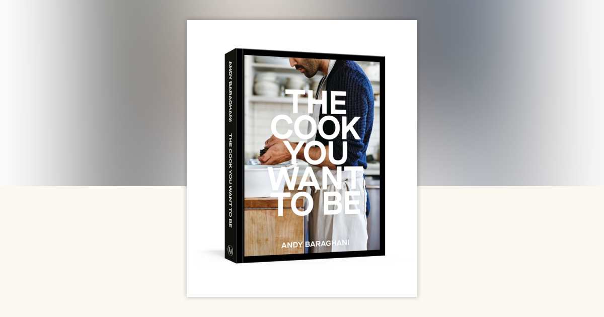 The Cook You Want to Be by Andy Baraghani