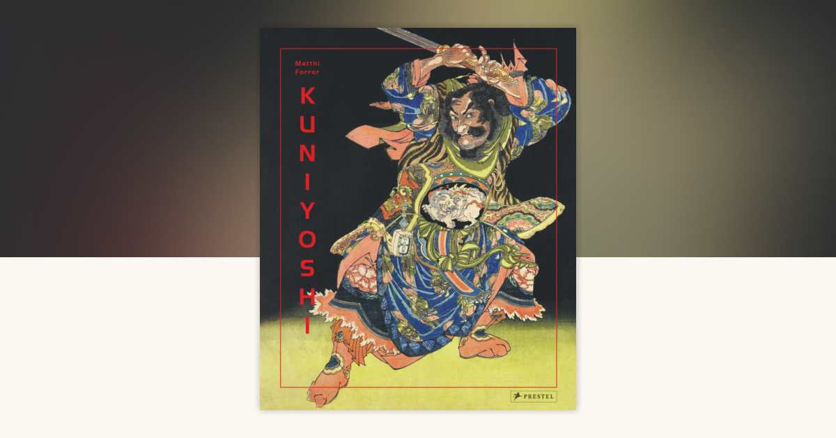 Kuniyoshi by Matthi Forrer: 9783791385099 | PenguinRandomHouse.com