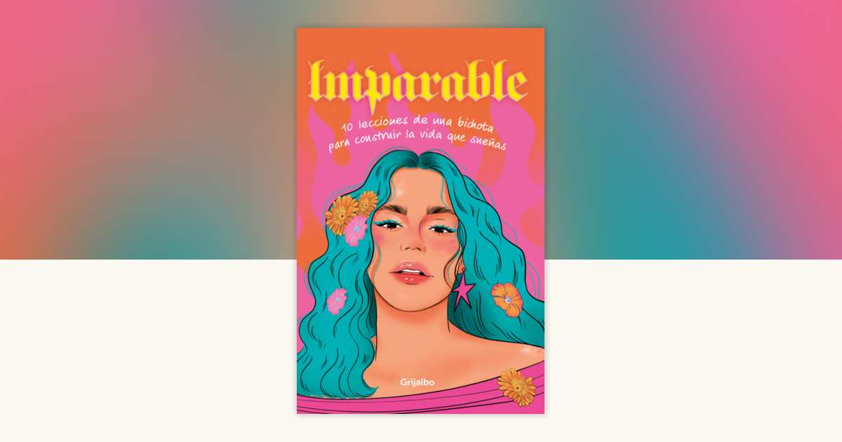 Imparable. 10 lecciones de una bichota para construir la vida que ...