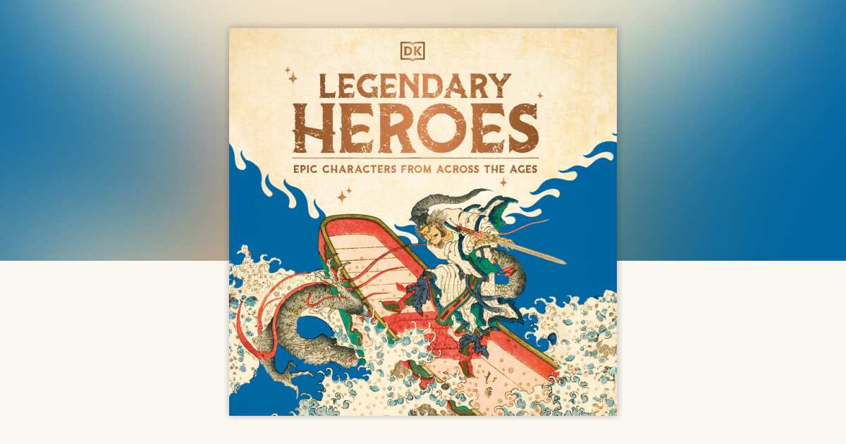 Legendary Heroes by DK: 9798217132027 | PenguinRandomHouse.com: Books