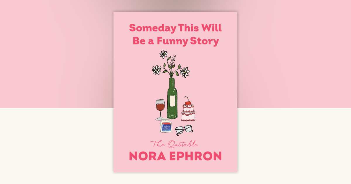 Someday This Will Be a Funny Story by Nora Ephron