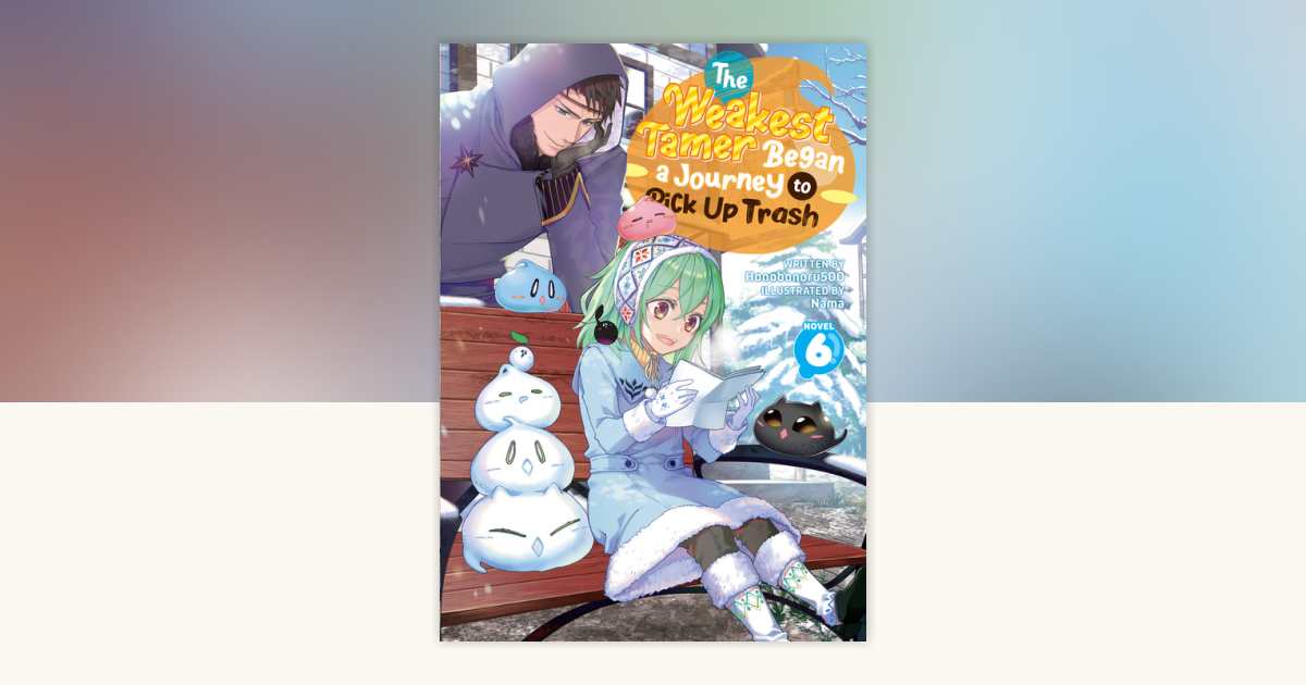The Weakest Tamer Began a Journey to Pick Up Trash (Light Novel) Vol. 6 ...