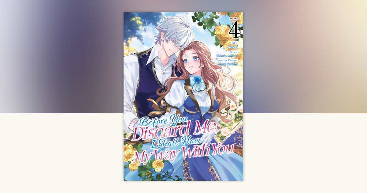 Before You Discard Me, I Shall Have My Way With You (Manga) Vol. 4 by ...