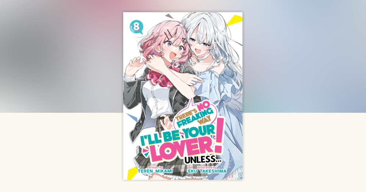 There's No Freaking Way I'll be Your Lover! Unless (Light Novel