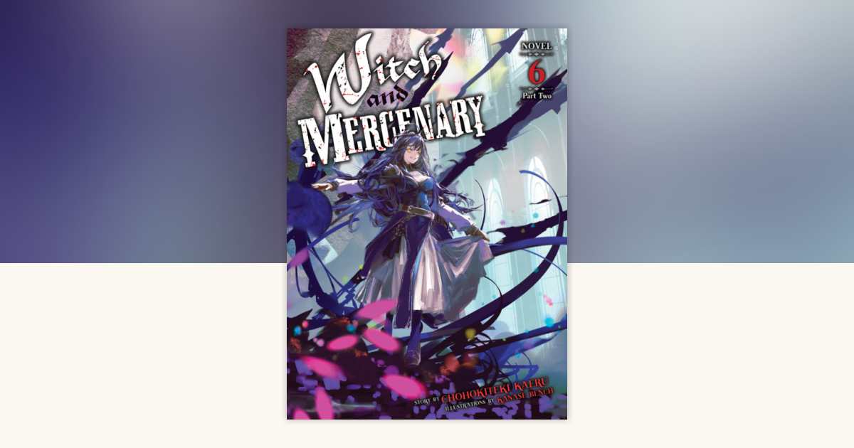 Witch and Mercenary (Light Novel) Vol. 6: Part 2 by Chohokiteki